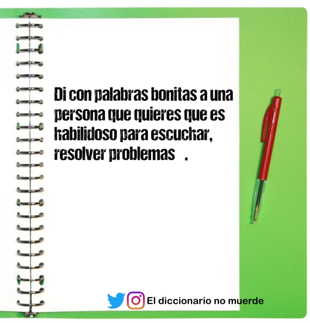 Di con palabras bonitas a una persona que quieres que es habilidoso para escuchar, resolver problemas….