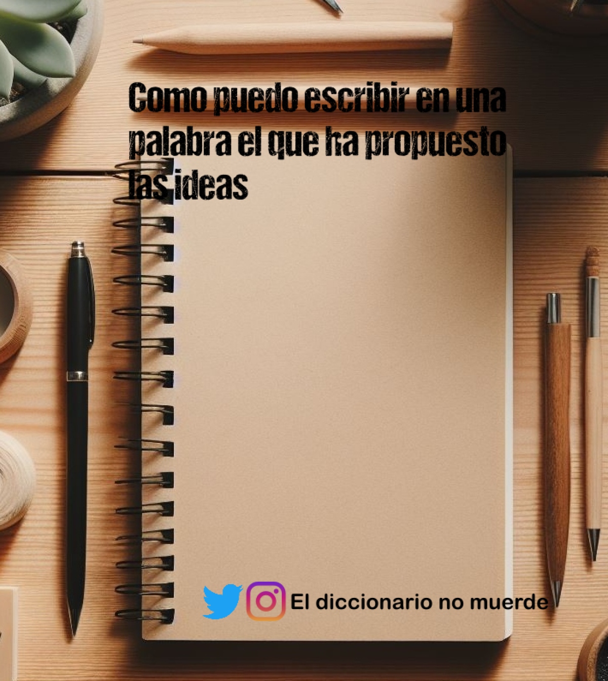 Como puedo escribir en una palabra el que ha propuesto las ideas