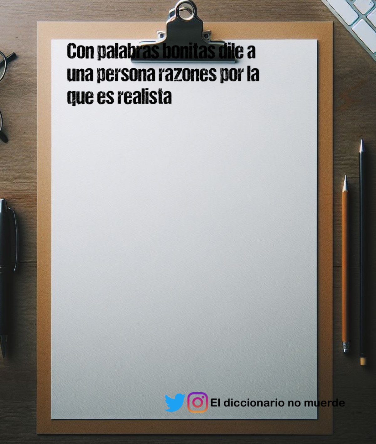 Con palabras bonitas dile a una persona razones por la que es realista