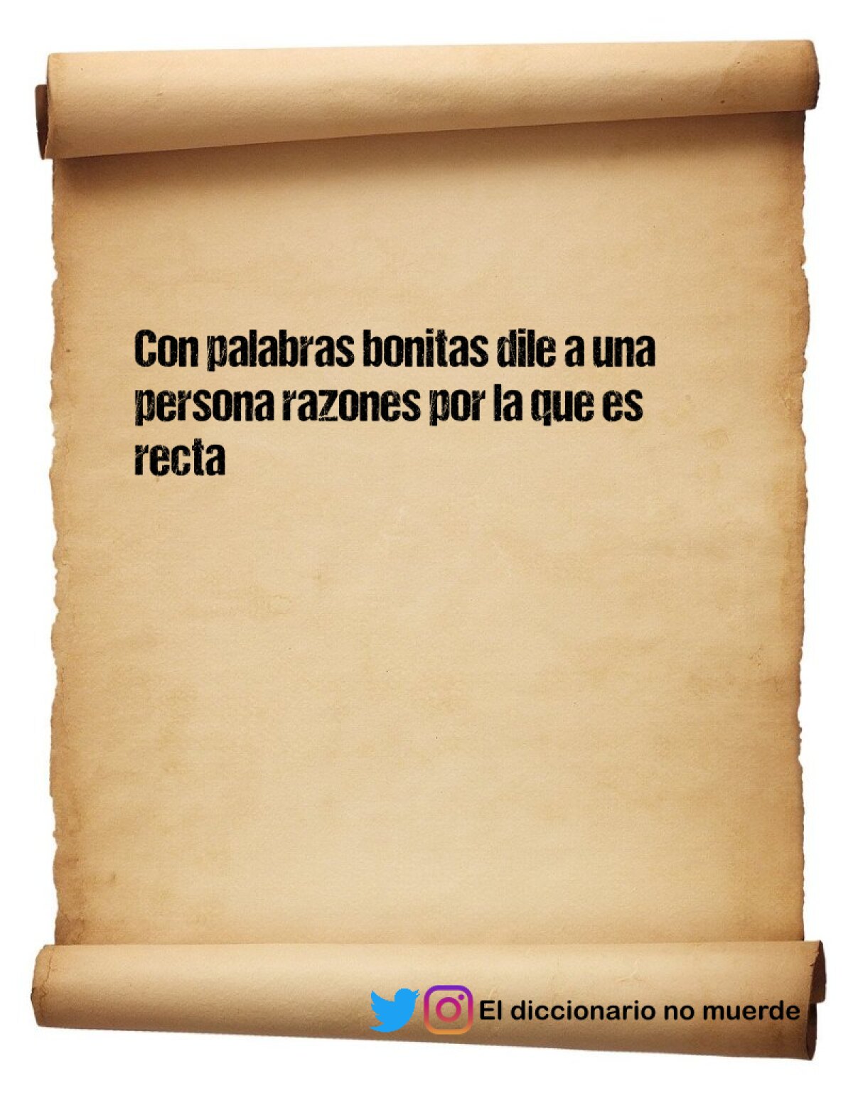 Con palabras bonitas dile a una persona razones por la que es recta