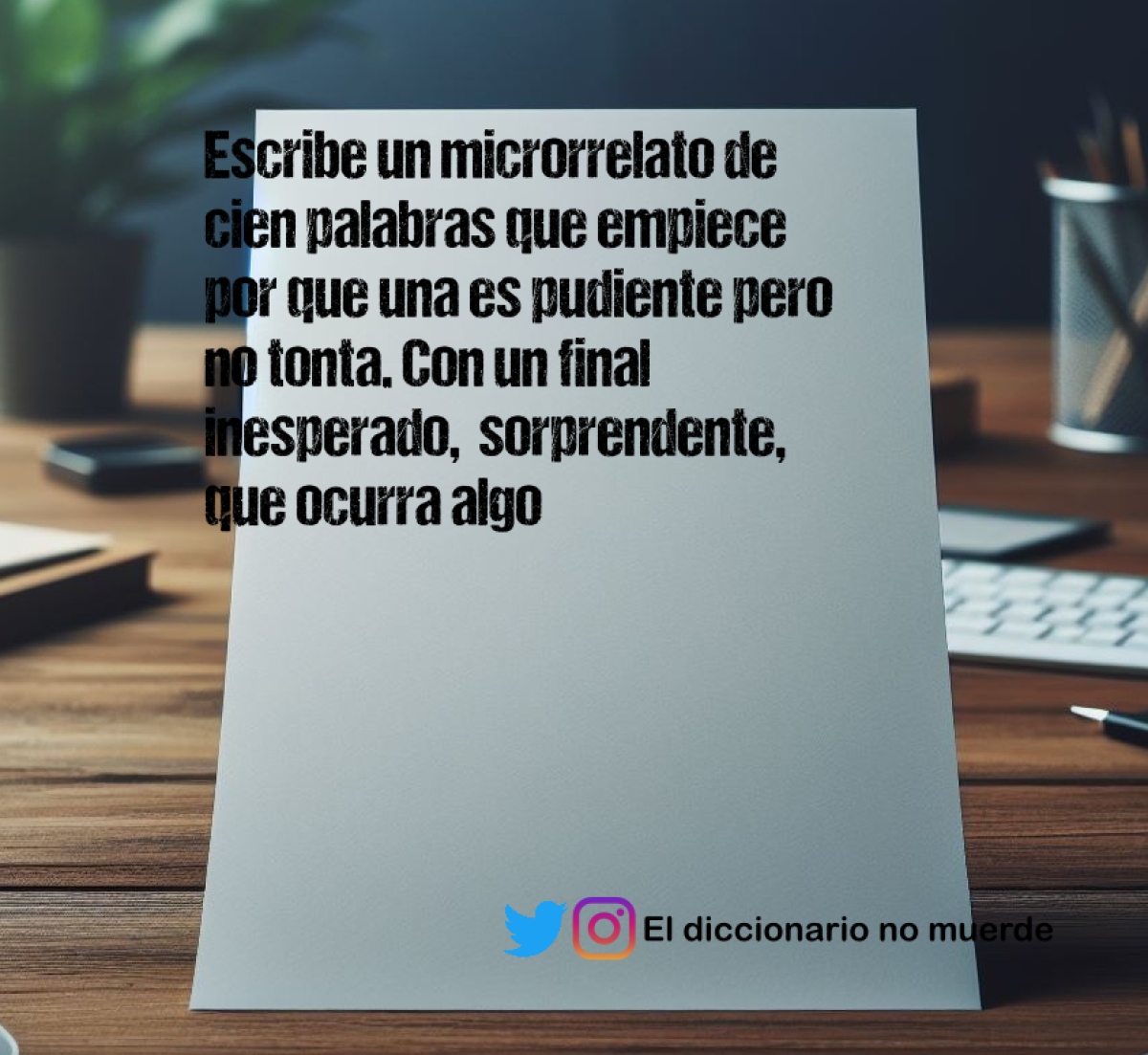 Escribe un microrrelato de cien palabras que empiece por que una es pudiente pero no tonta. Con un final inesperado,  sorprendente, que ocurra algo impactante.