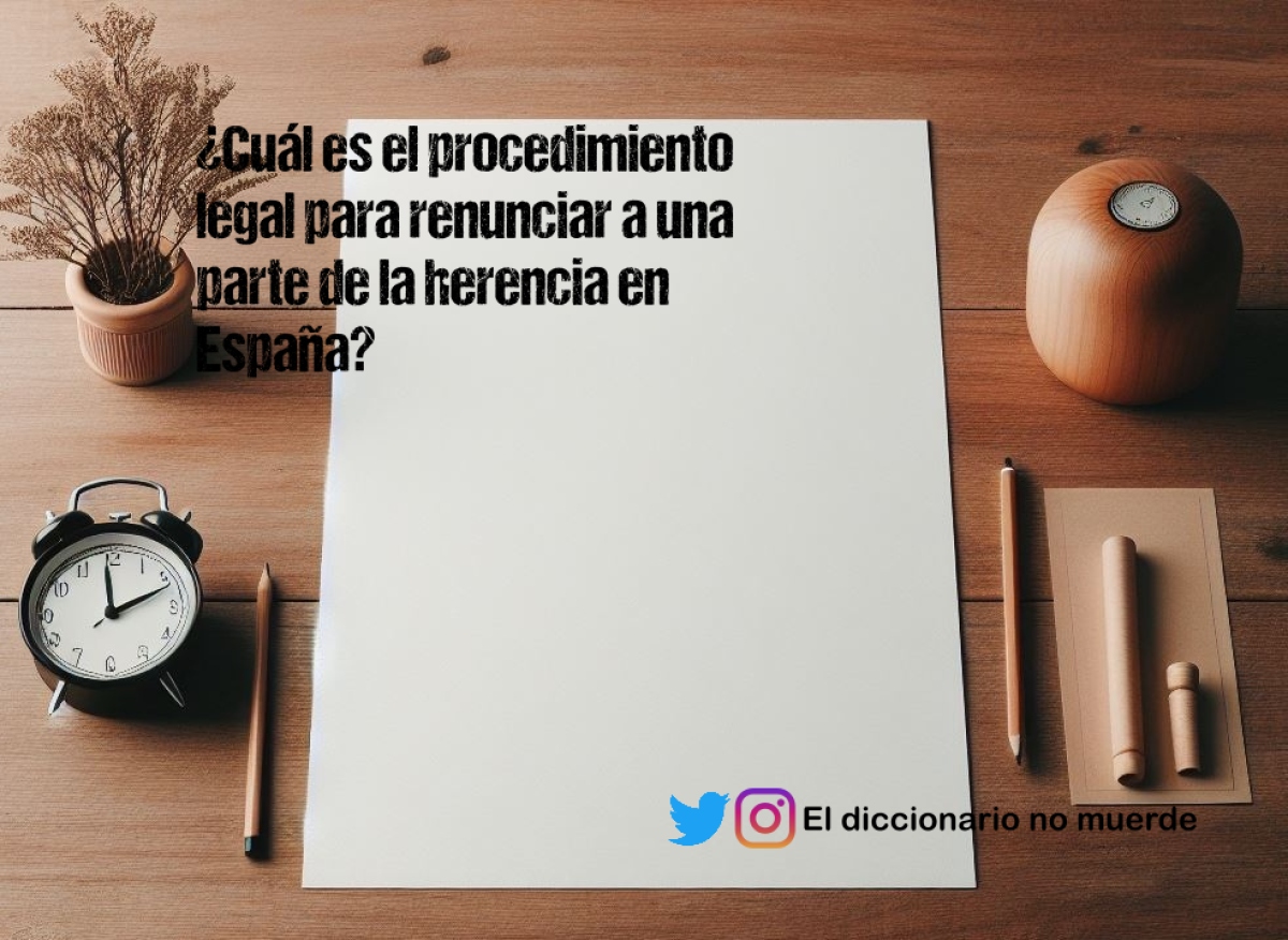 ¿Cuál es el procedimiento legal para renunciar a una parte de la herencia en España?