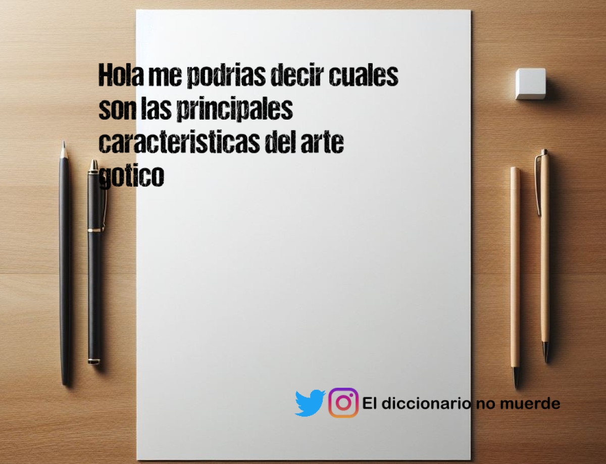 Hola me podrias decir cuales son las principales caracteristicas del arte gotico