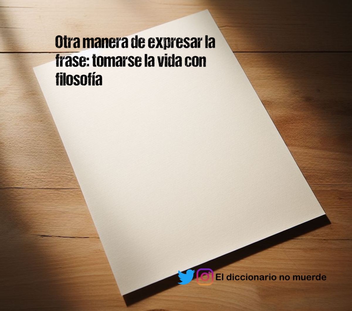 Otra manera de expresar la frase: tomarse la vida con filosofía