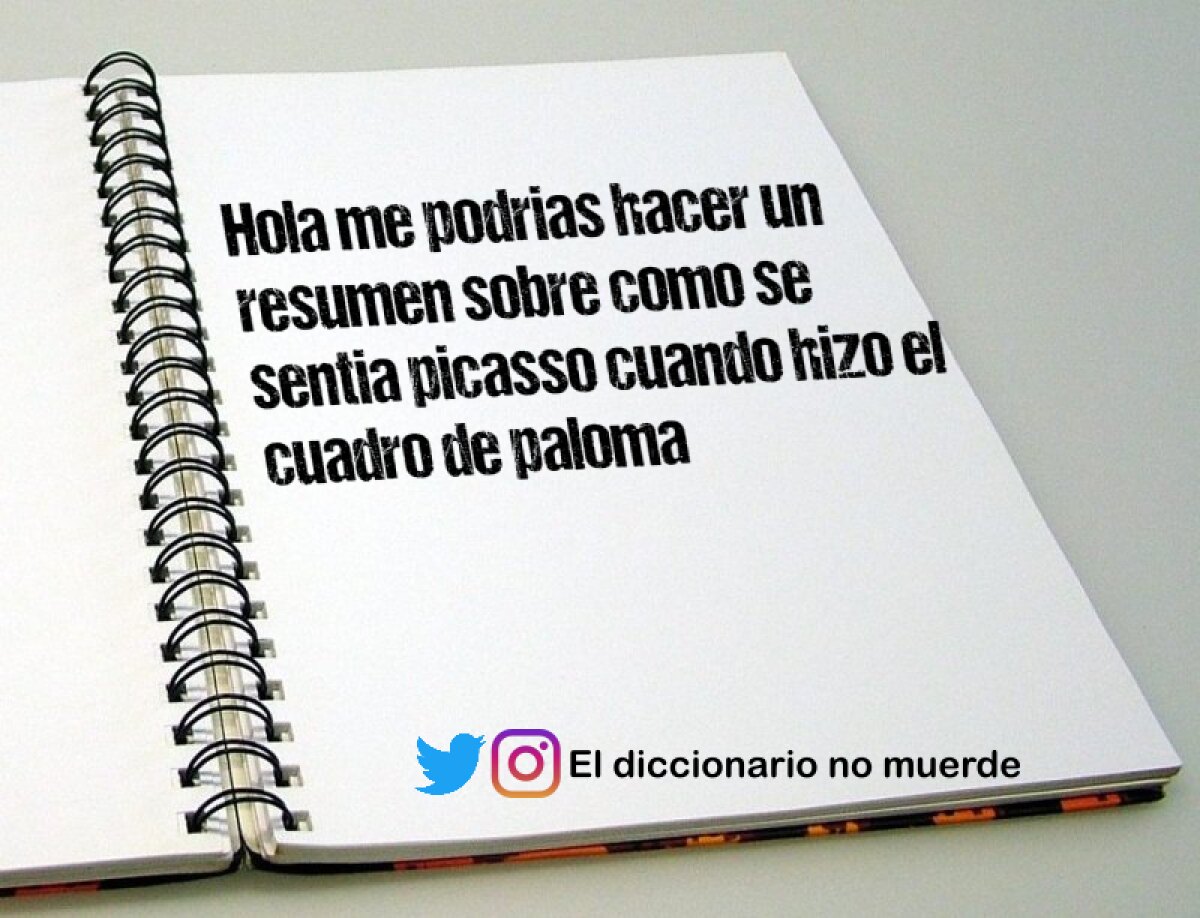 Hola me podrias hacer un resumen sobre como se sentia picasso cuando hizo el cuadro de paloma