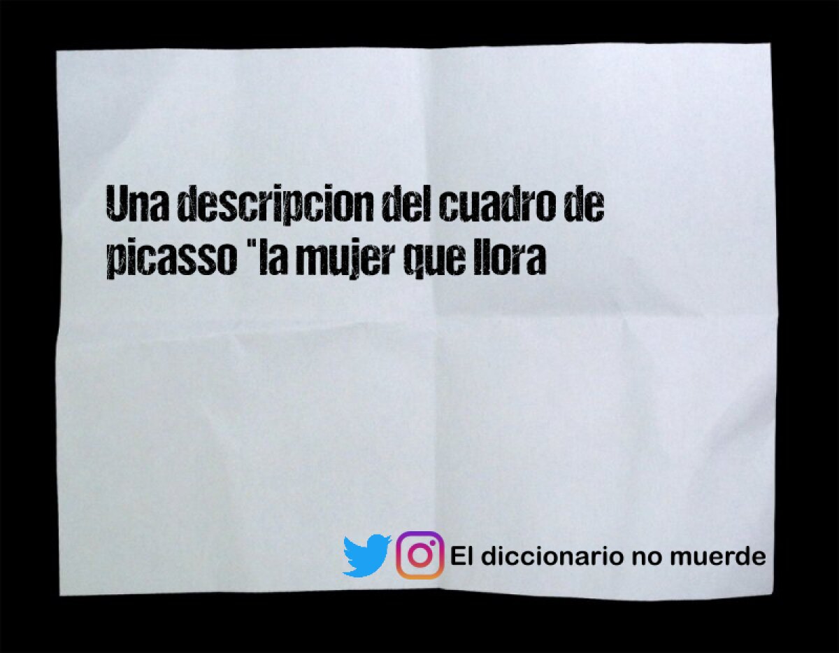 Una descripcion del cuadro de picasso "la mujer que llora