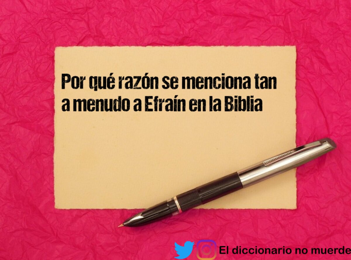 Por qué razón se menciona tan a menudo a Efraín en la Biblia