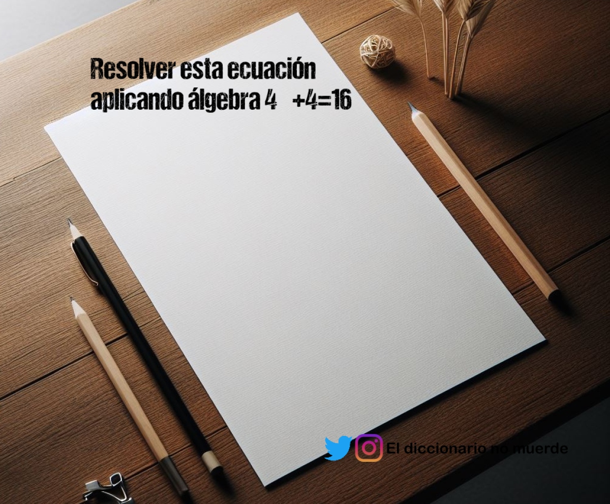 Resolver esta ecuación aplicando álgebra 4×+4=16