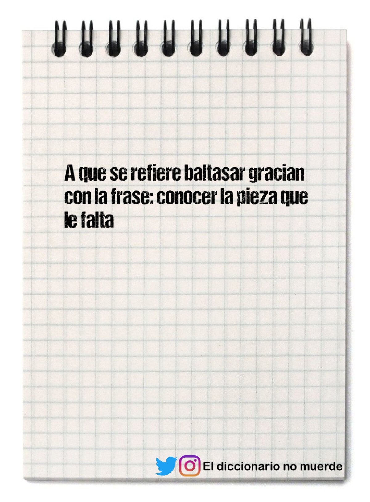 A que se refiere baltasar gracian con la frase: conocer la pieza que le falta