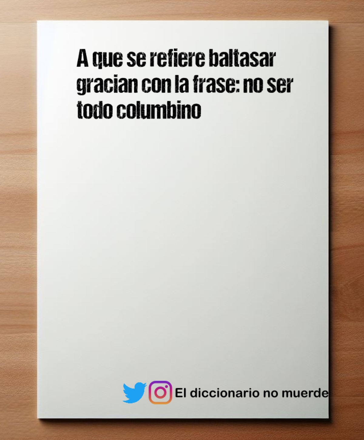 A que se refiere baltasar gracian con la frase: no ser todo columbino