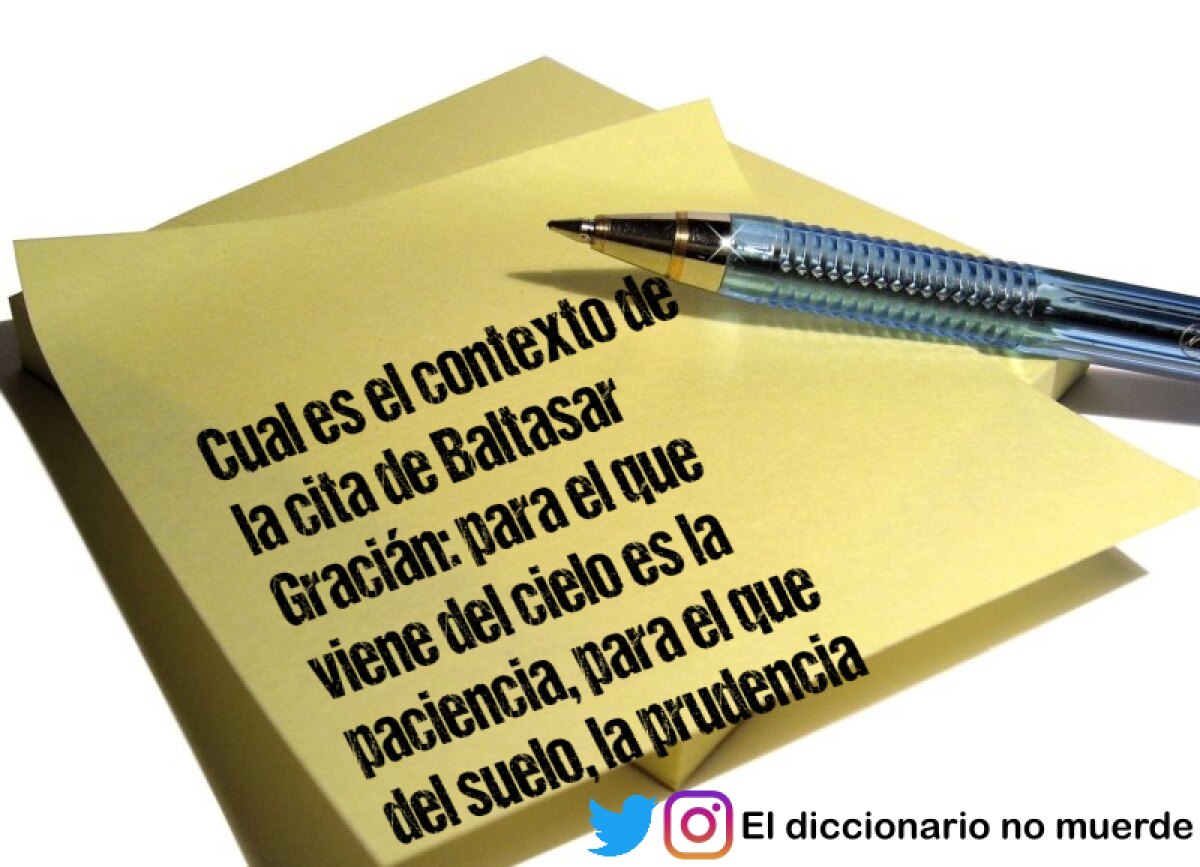 Cual es el contexto de la cita de Baltasar Gracián: para el que viene del cielo es la paciencia, para el que del suelo, la prudencia