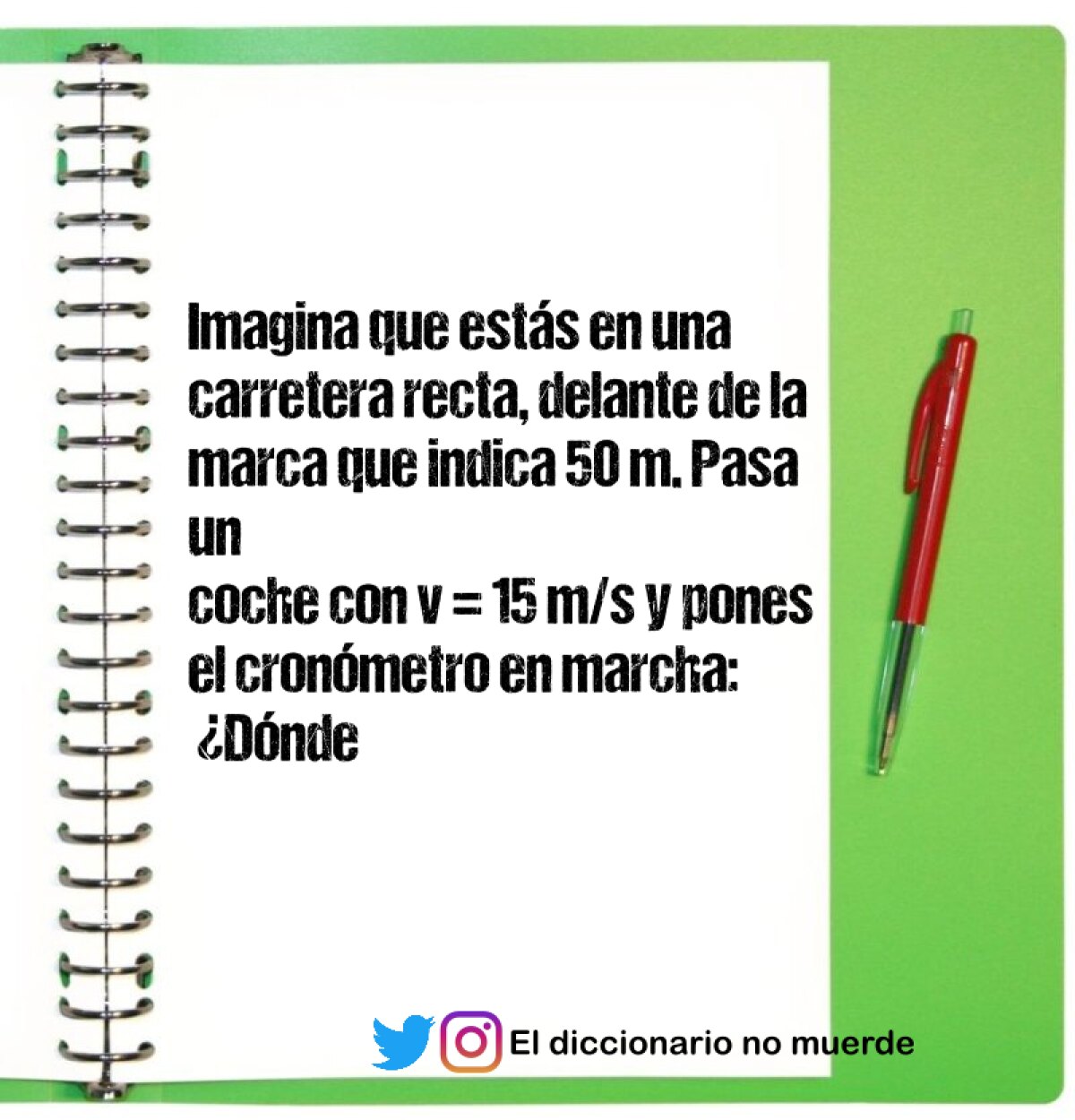 Imagina que estás en una carretera recta, delante de la marca que indica 50 m. Pasa un
coche con v = 15 m/s y pones el cronómetro en marcha:
 ¿Dónde estará el coche al cabo de 1 minuto?