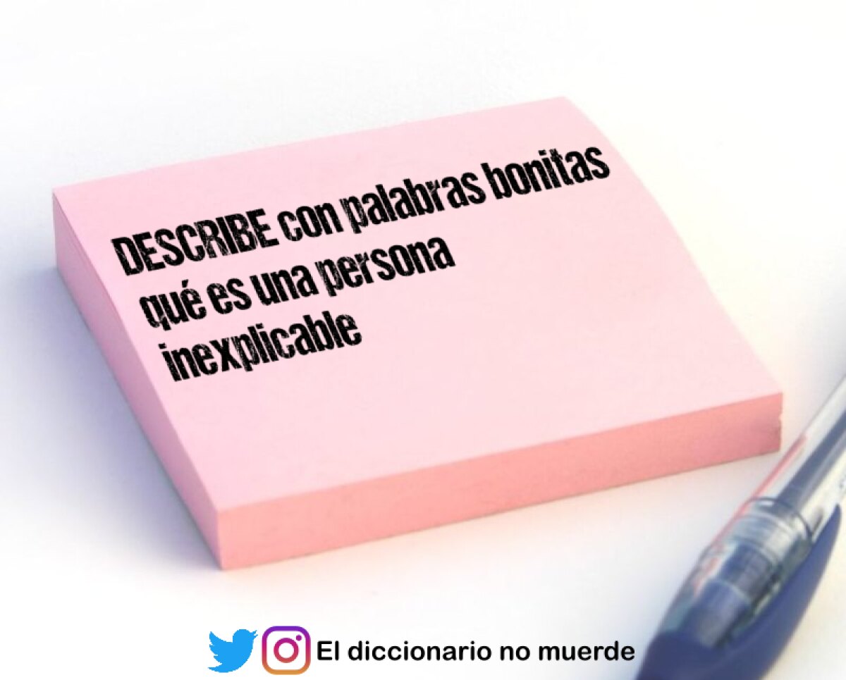 DESCRIBE con palabras bonitas qué es una persona inexplicable