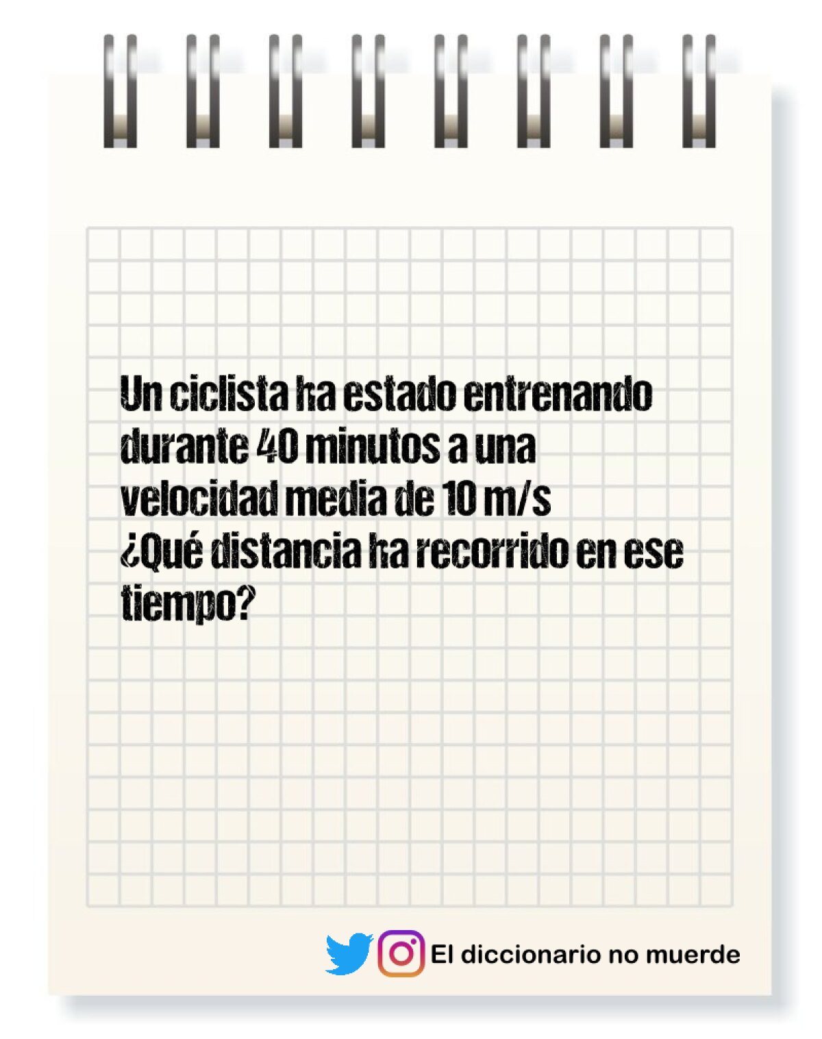 Un ciclista ha estado entrenando durante 40 minutos a una velocidad media de 10 m/s
¿Qué distancia ha recorrido en ese tiempo?