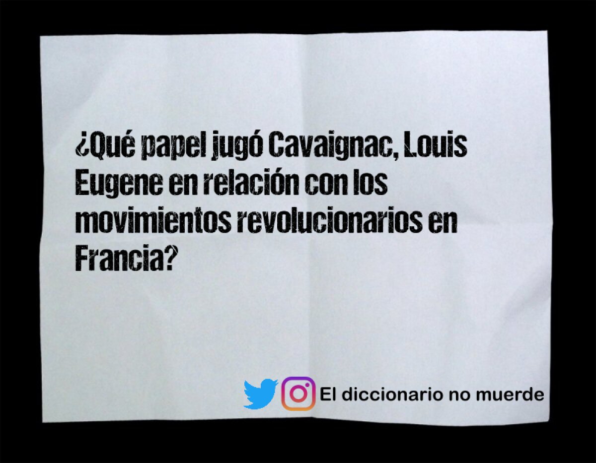 ¿Qué papel jugó Cavaignac, Louis Eugene en relación con los movimientos revolucionarios en Francia?