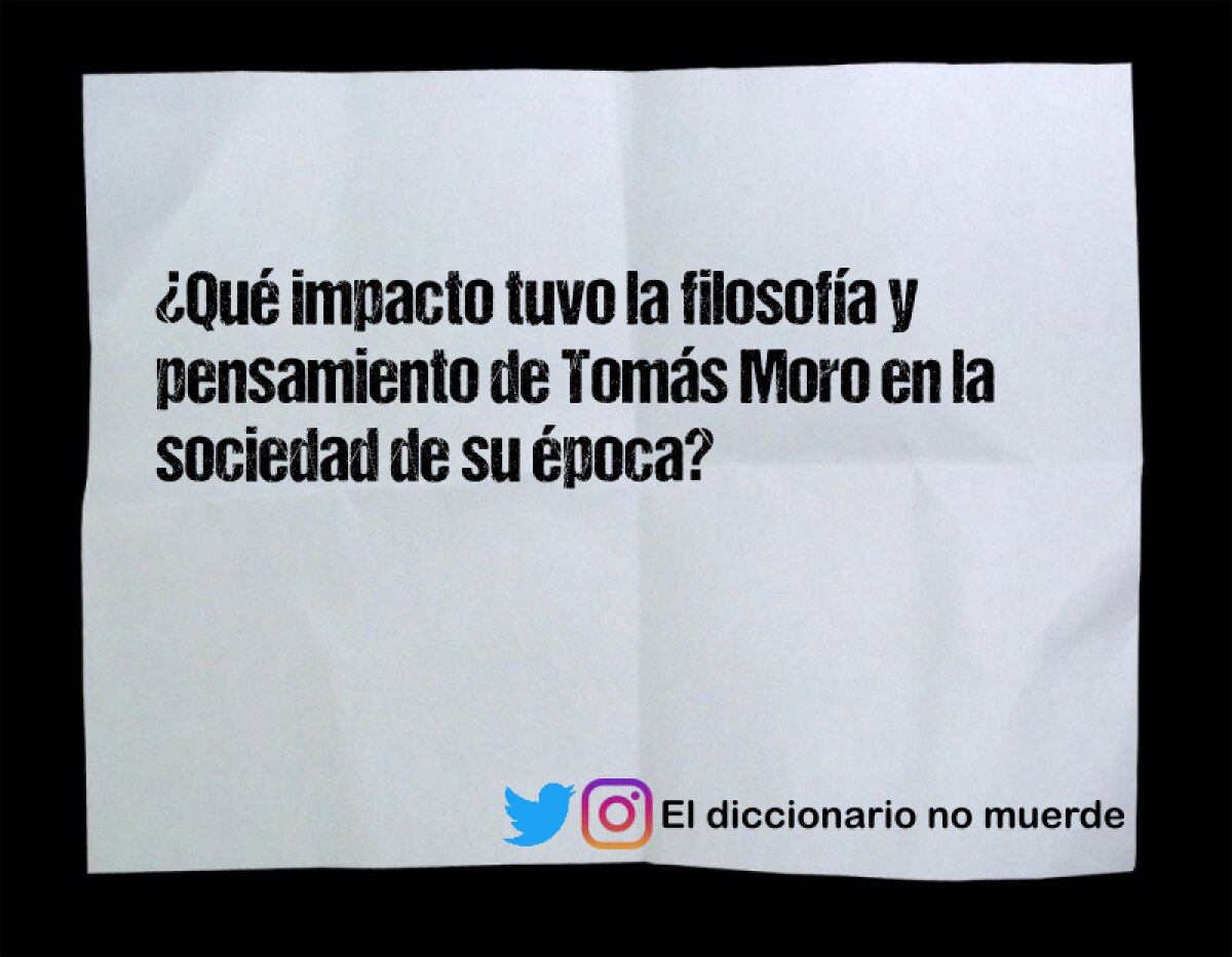 ¿Qué impacto tuvo la filosofía y pensamiento de Tomás Moro en la sociedad de su época?