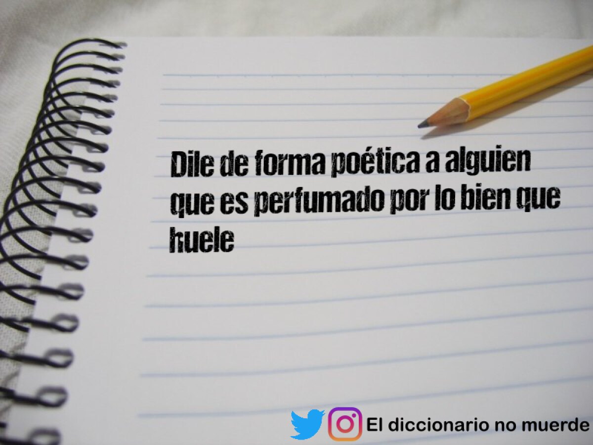 Dile de forma poética a alguien que es perfumado por lo bien que huele