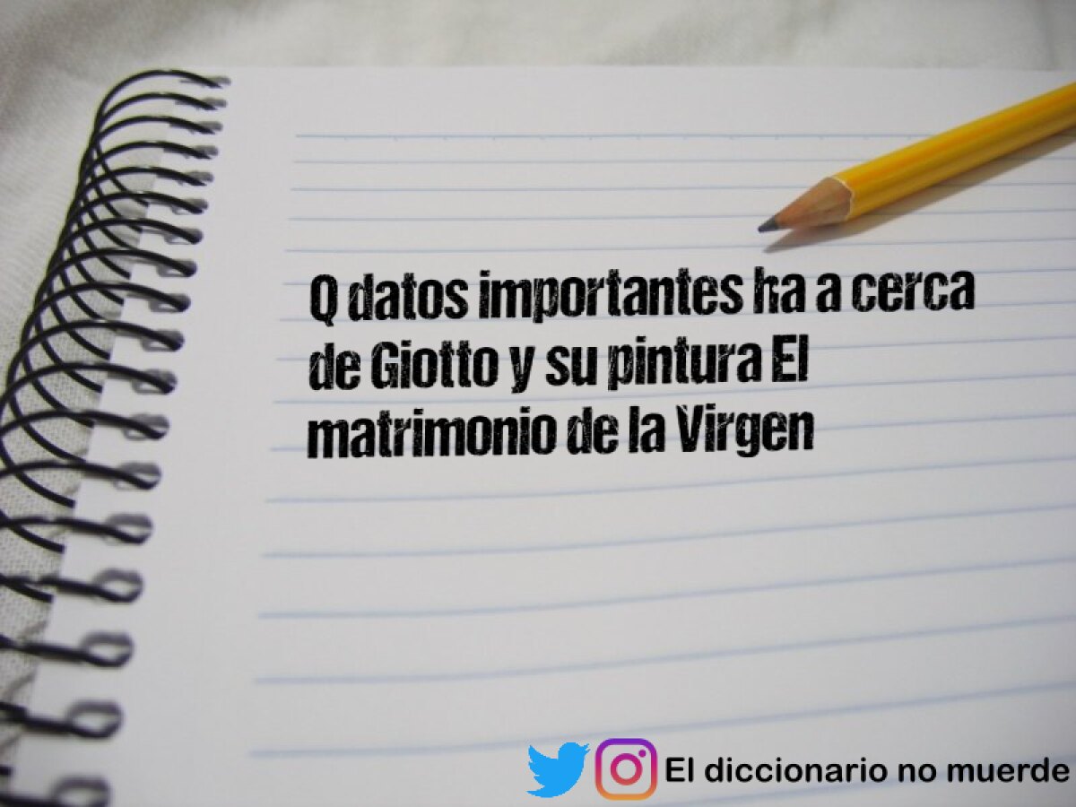 Q datos importantes ha a cerca de Giotto y su pintura El matrimonio de la Virgen