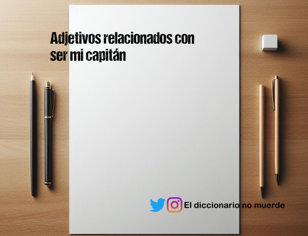 Adjetivos relacionados con ser mi capitán