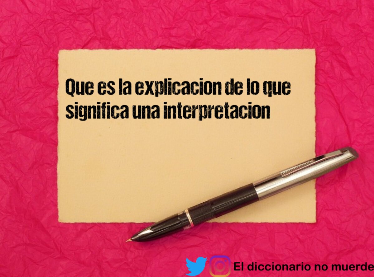 Que es la explicacion de lo que significa una interpretacion