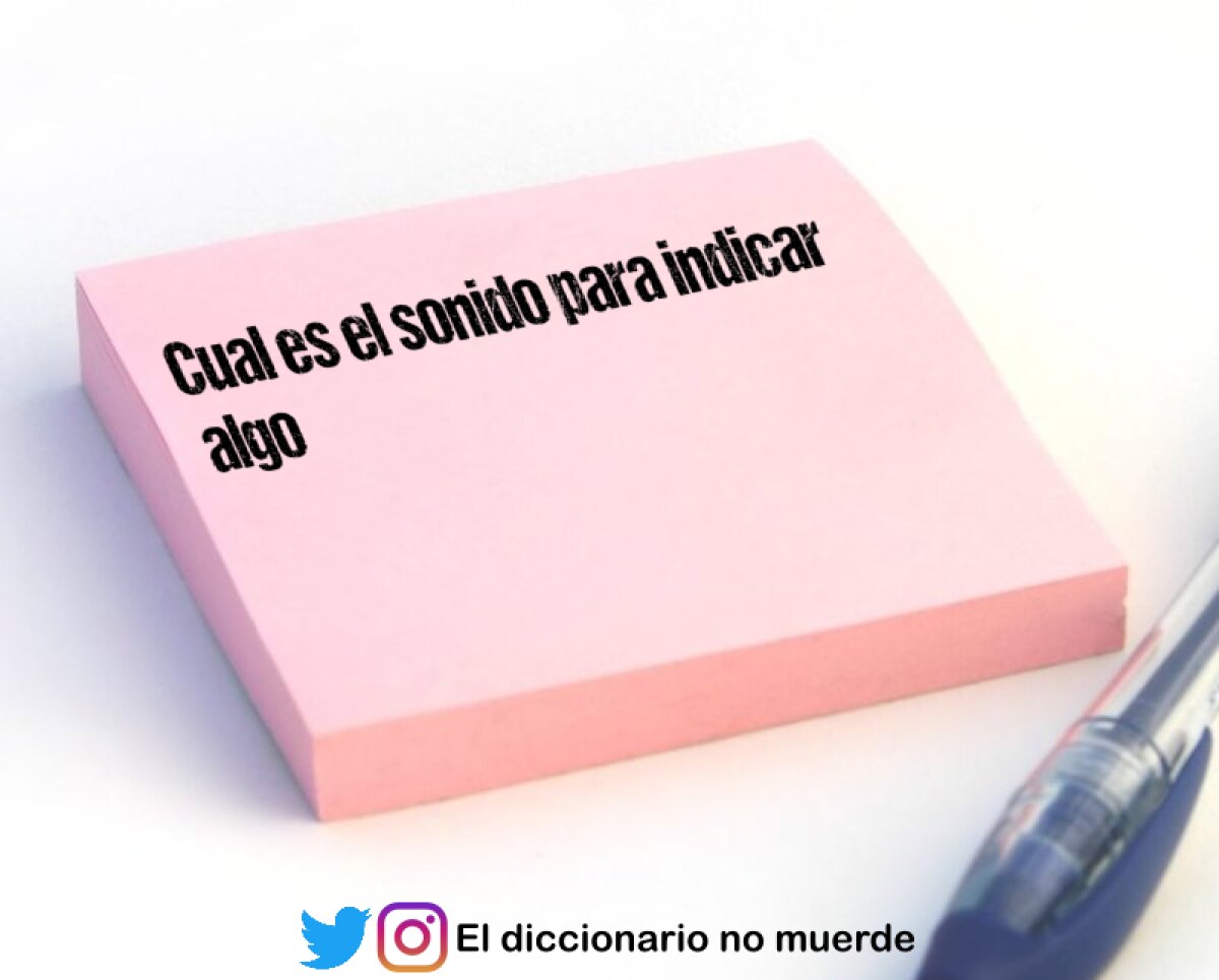 Cual es el sonido para indicar algo