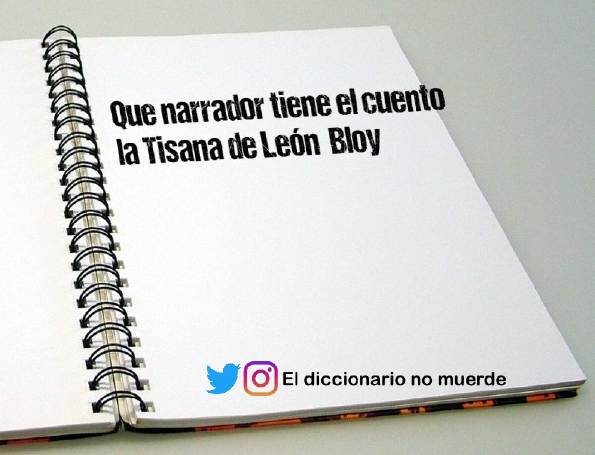 Que narrador tiene el cuento la Tisana de León  Bloy