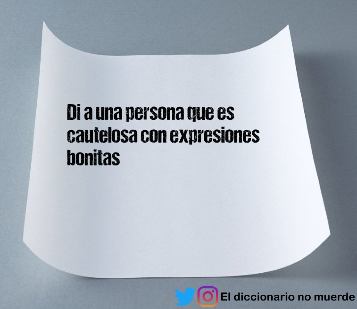 Di a una persona que es cautelosa con expresiones bonitas