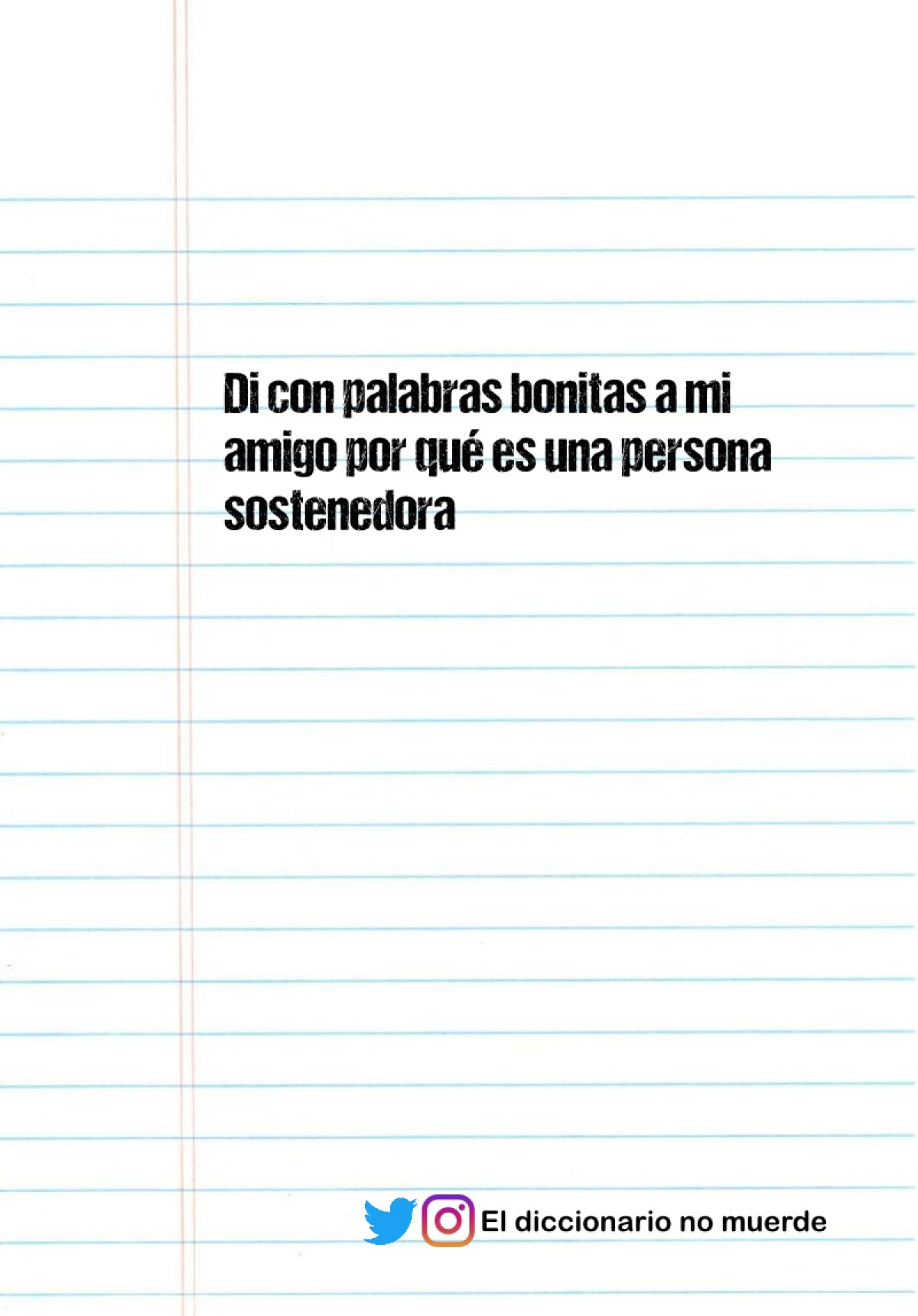 Di con palabras bonitas a mi amigo por qué es una persona sostenedora
