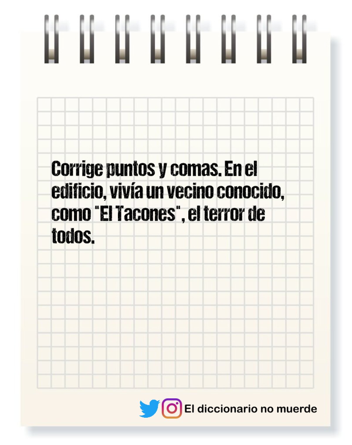 Corrige puntos y comas. En el edificio, vivía un vecino conocido, como "El Tacones", el terror de todos.