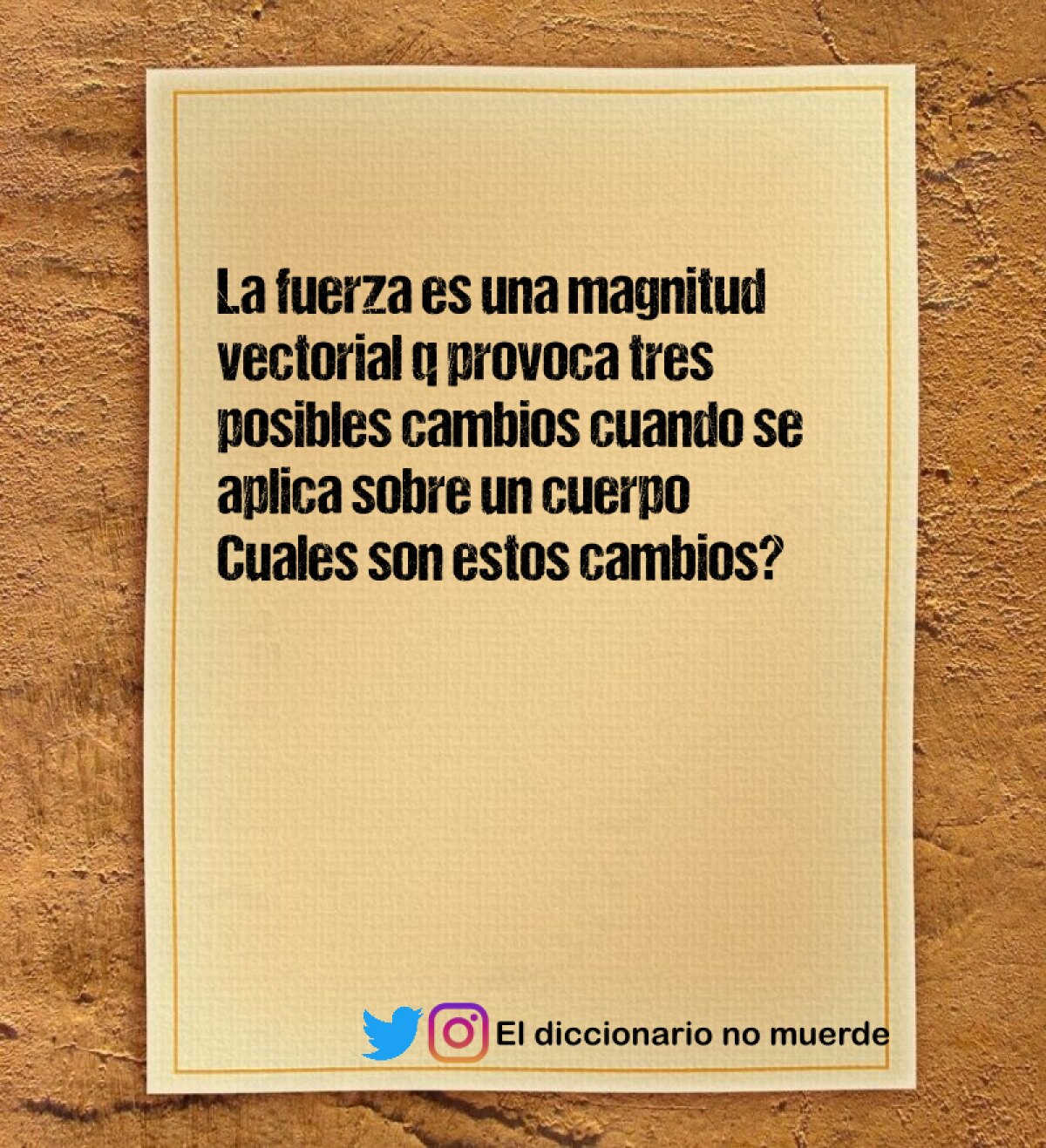 La fuerza es una magnitud vectorial q provoca tres posibles cambios cuando se aplica sobre un cuerpo 
Cuales son estos cambios?