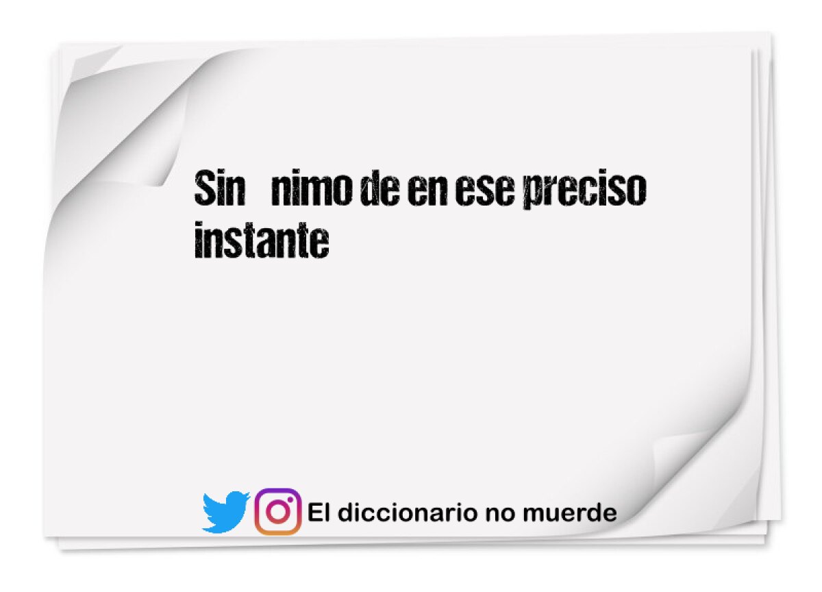 Sinønimo de en ese preciso instante