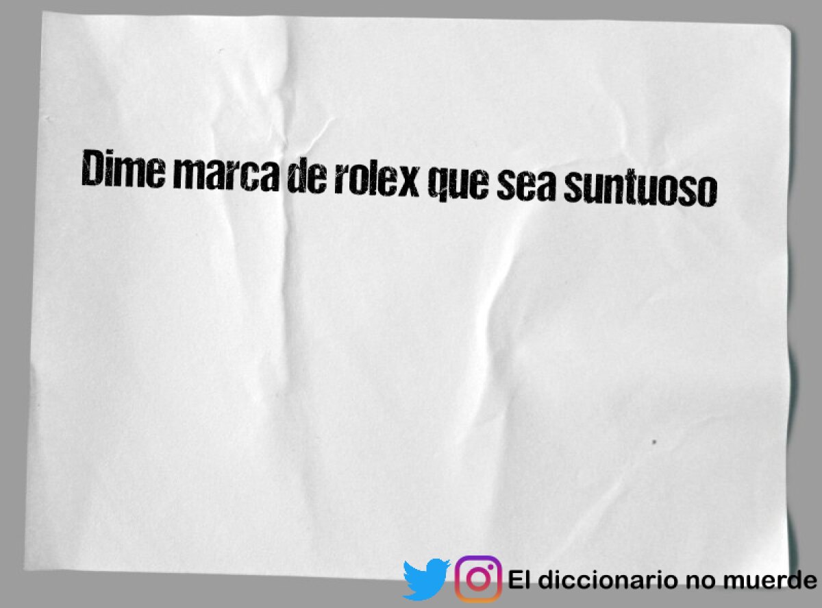 Dime marca de rolex que sea suntuoso