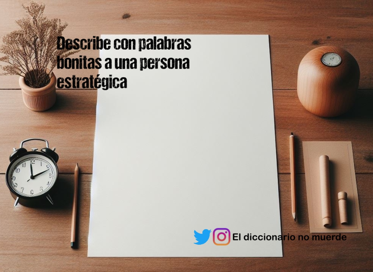 Describe con palabras bonitas a una persona estratégica