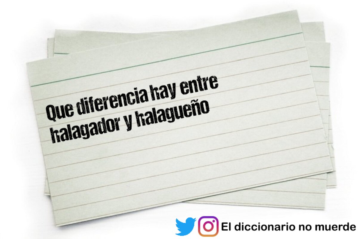 Que diferencia hay entre halagador y halagueño