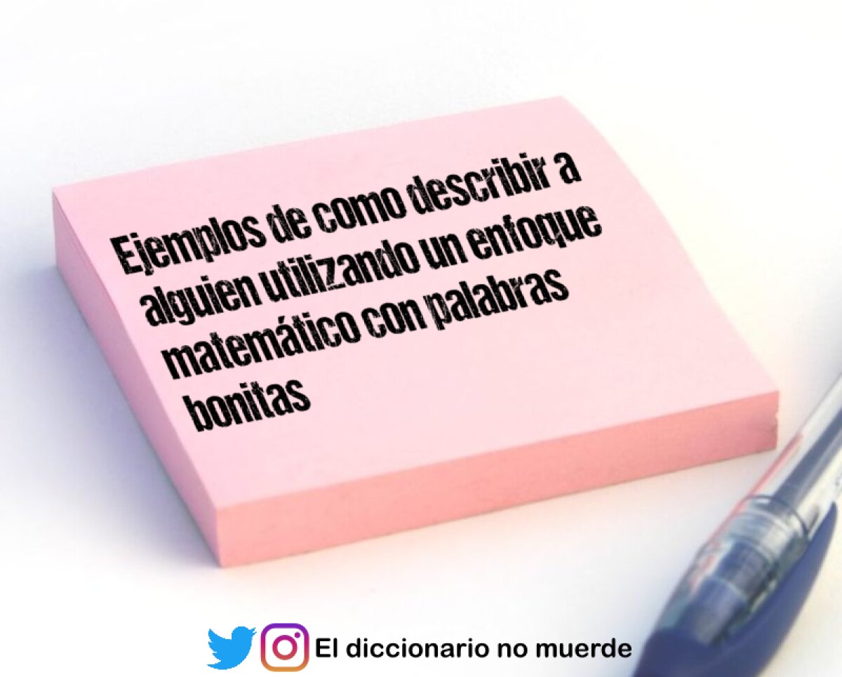 Ejemplos de como describir a alguien utilizando un enfoque matemático con palabras bonitas