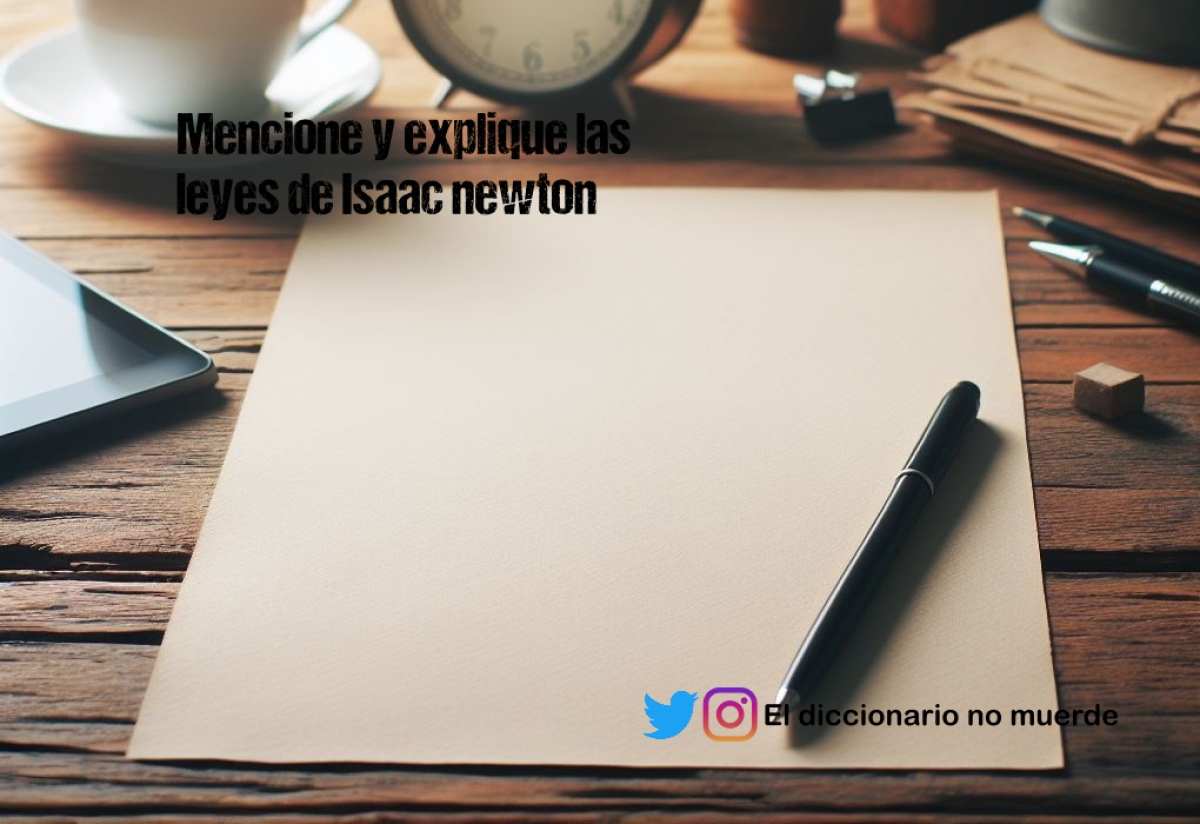 Mencione y explique las leyes de Isaac newton