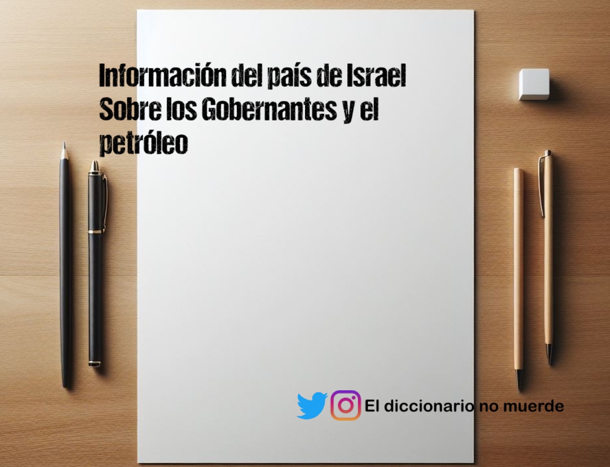 Información del país de Israel Sobre los Gobernantes y el petróleo