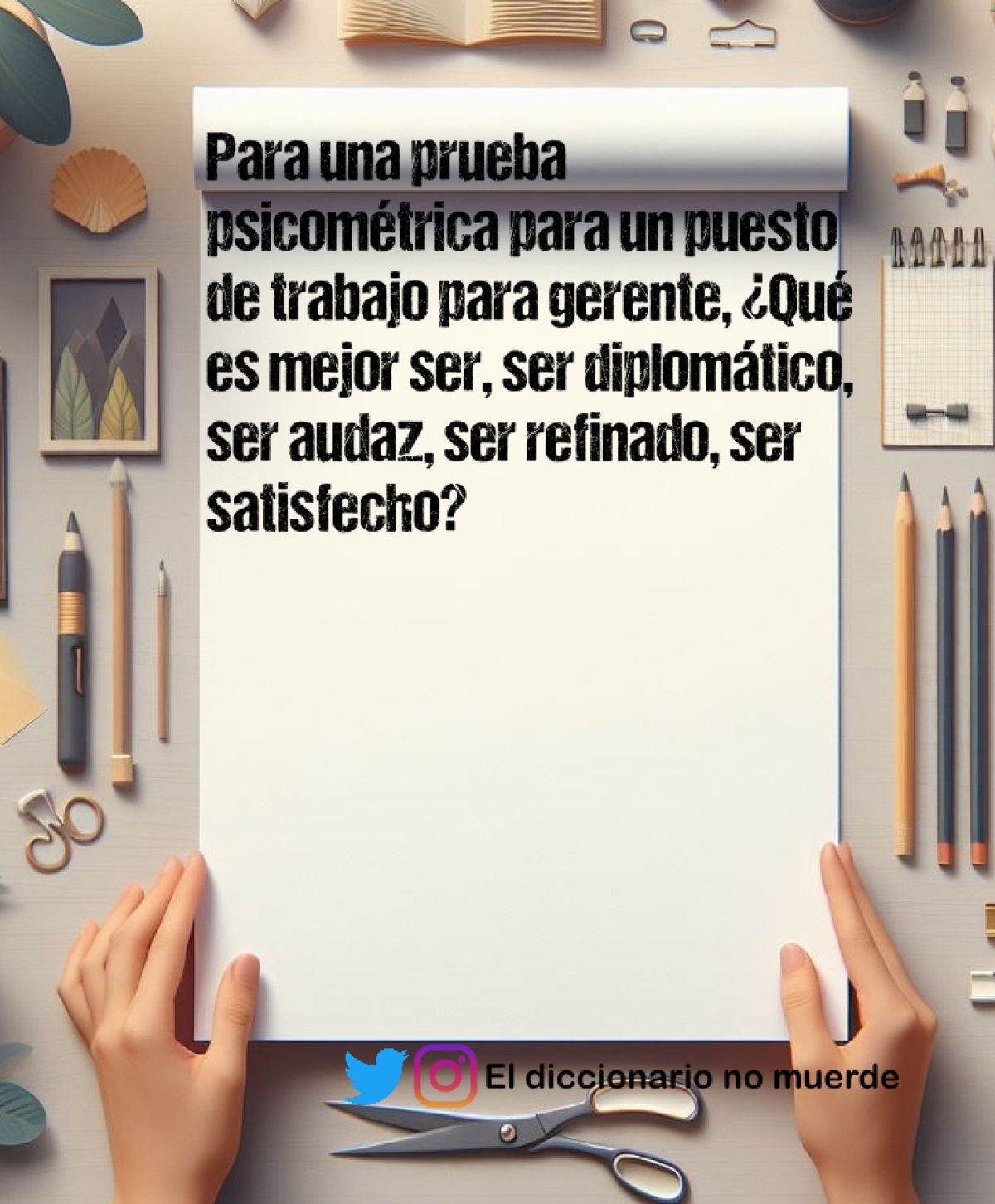 Para una prueba psicométrica para un puesto de trabajo para gerente, ¿Qué es mejor ser, ser diplomático, ser audaz, ser refinado, ser satisfecho?
