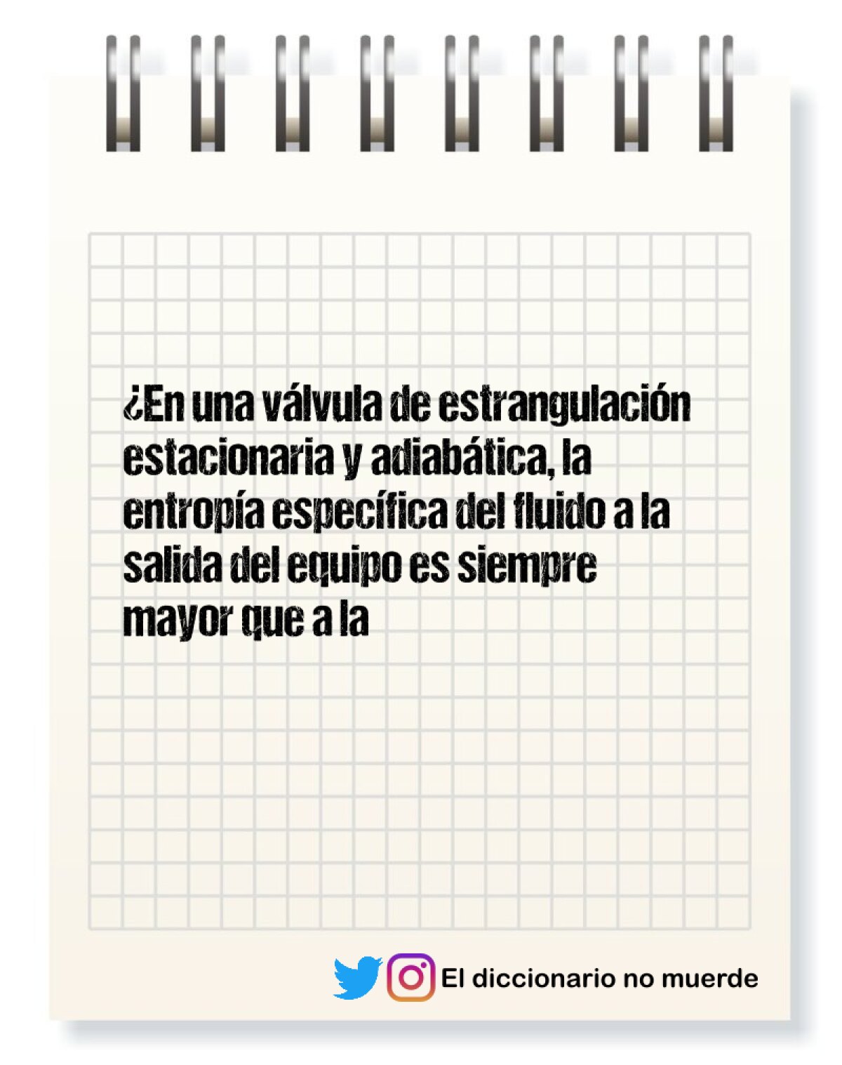 ¿En una válvula de estrangulación estacionaria y adiabática, la entropía específica del fluido a la salida del equipo es siempre mayor que a la entrada?