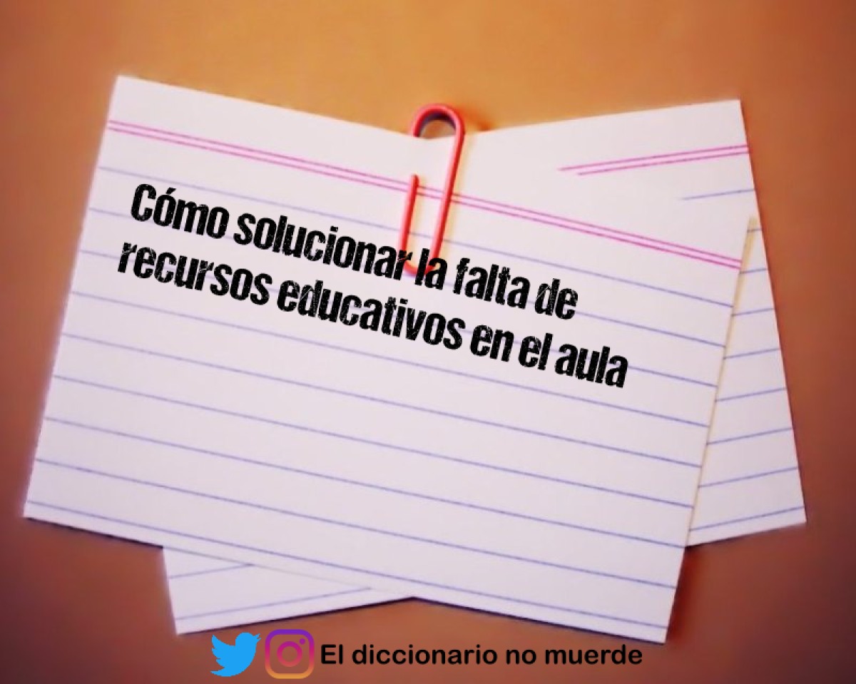 Cómo solucionar la falta de recursos educativos en el aula ...