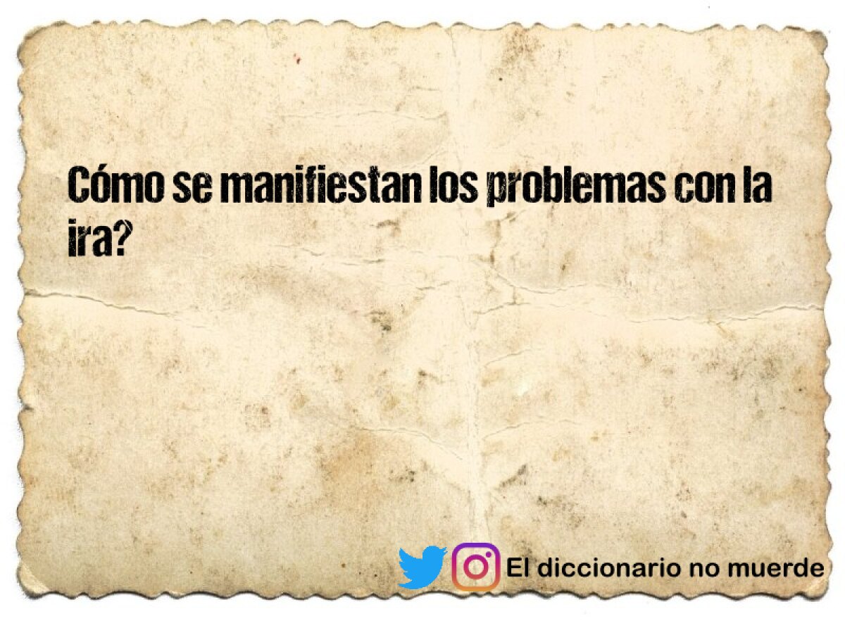 Cómo se manifiestan los problemas con la ira?