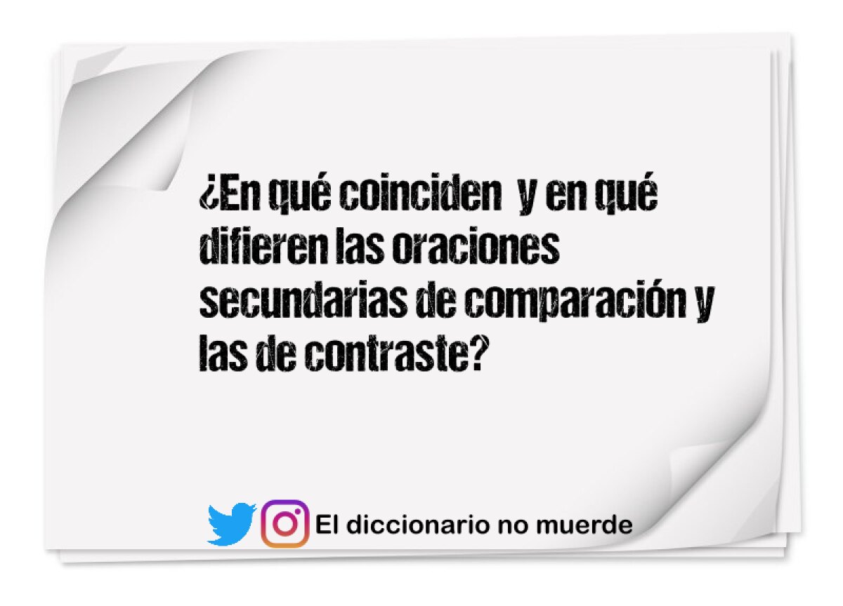 ¿En qué coinciden  y en qué difieren las oraciones secundarias de comparación y las de contraste?