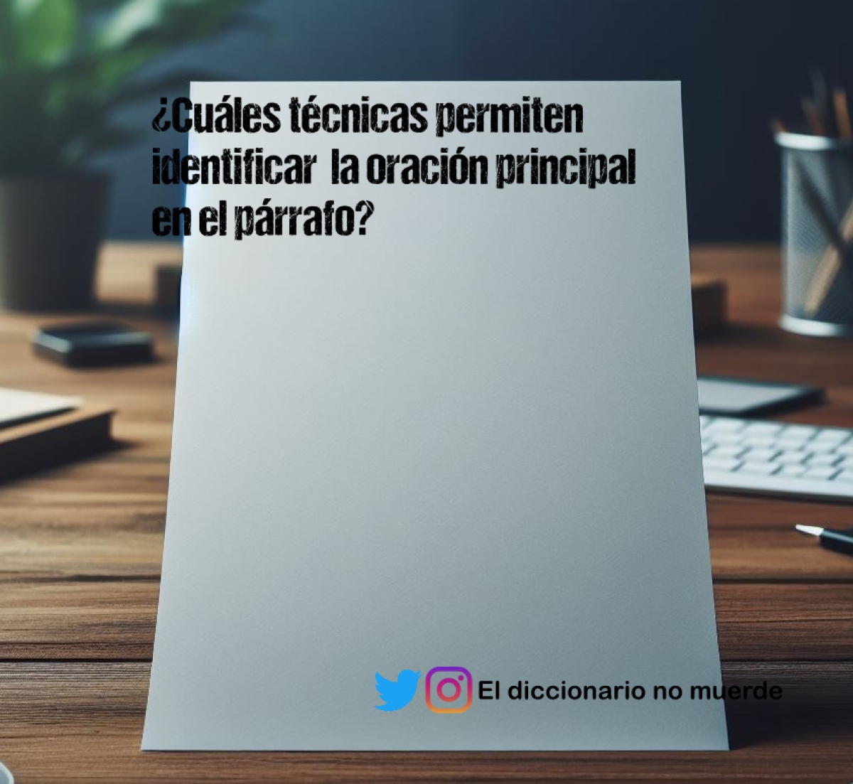 ¿Cuáles técnicas permiten identificar  la oración principal en el párrafo? 