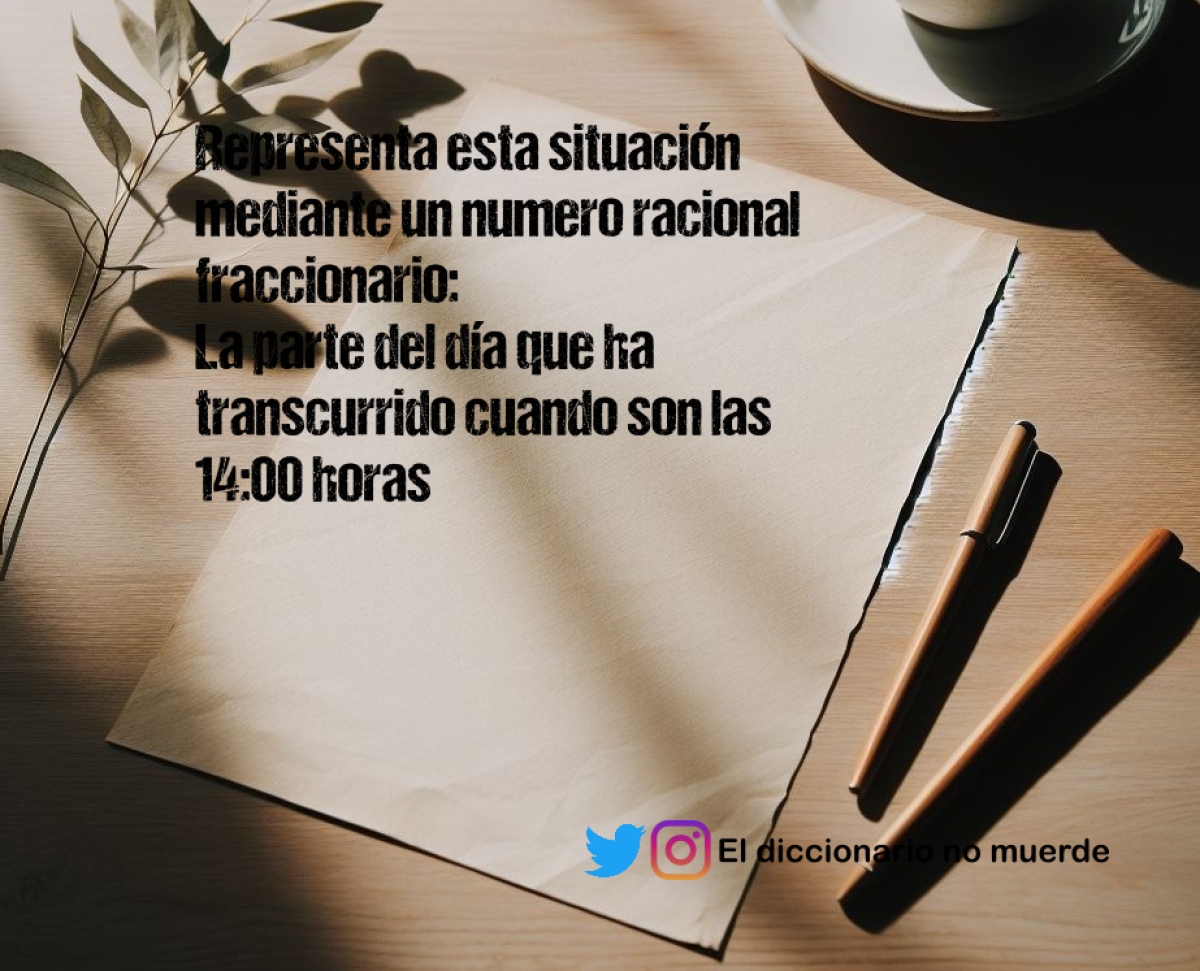 Representa esta situación mediante un numero racional fraccionario:
La parte del día que ha transcurrido cuando son las 14:00 horas