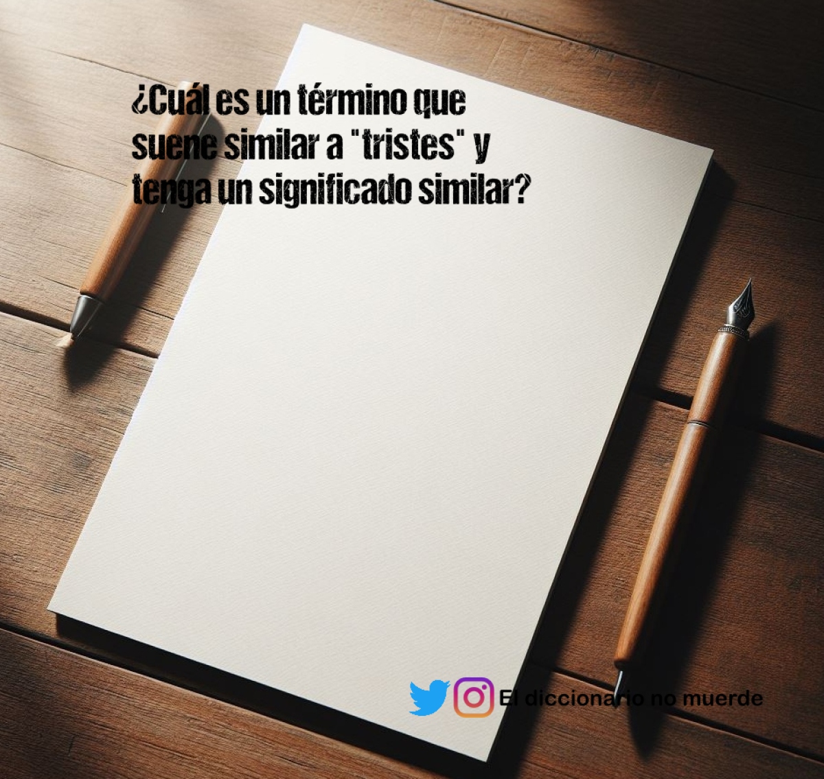 ¿Cuál es un término que suene similar a "tristes" y tenga un significado similar?