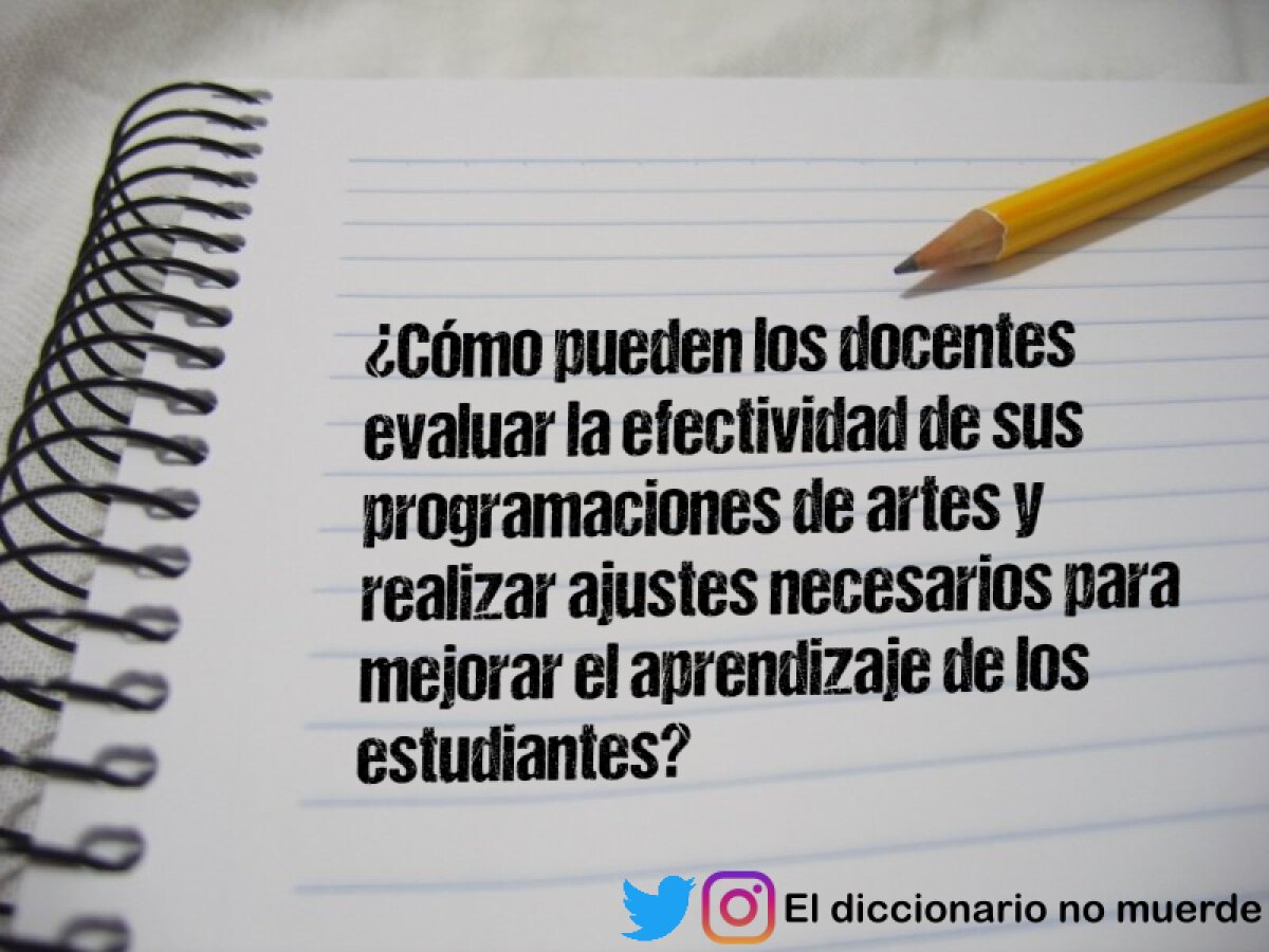 ¿Cómo pueden los docentes evaluar la efectividad de sus programaciones de artes y realizar ajustes necesarios para mejorar el aprendizaje de los estudiantes?