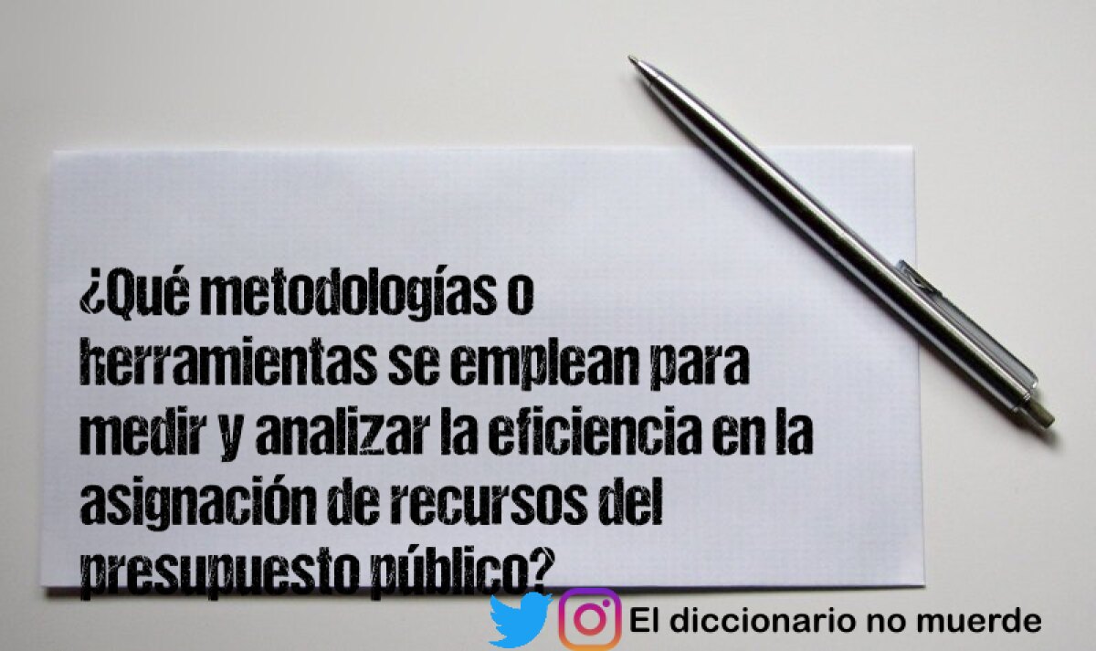 ¿Qué metodologías o herramientas se emplean para medir y analizar la eficiencia en la asignación de recursos del presupuesto público?