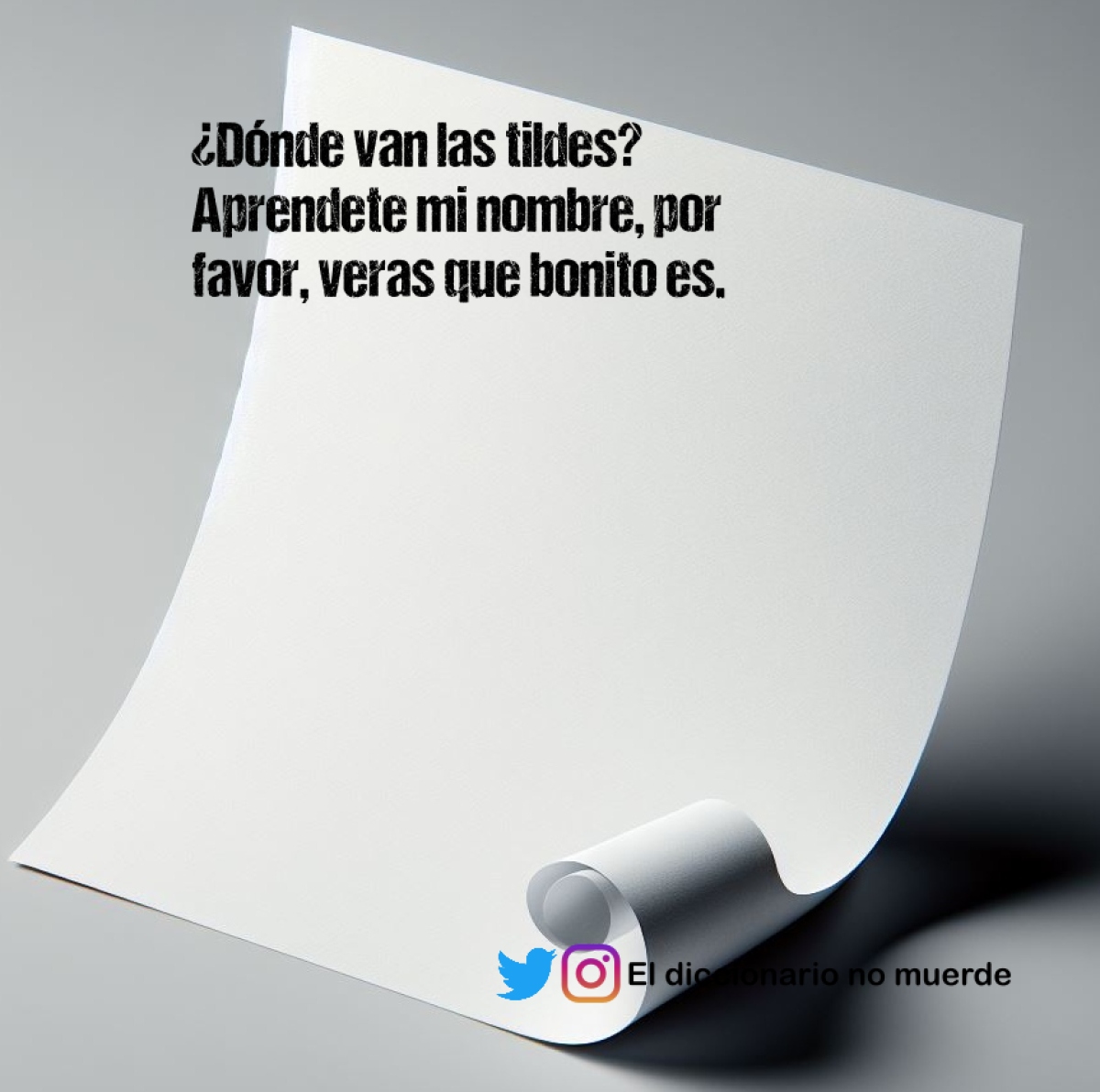 ¿Dónde van las tildes?
Aprendete mi nombre, por favor, veras que bonito es.