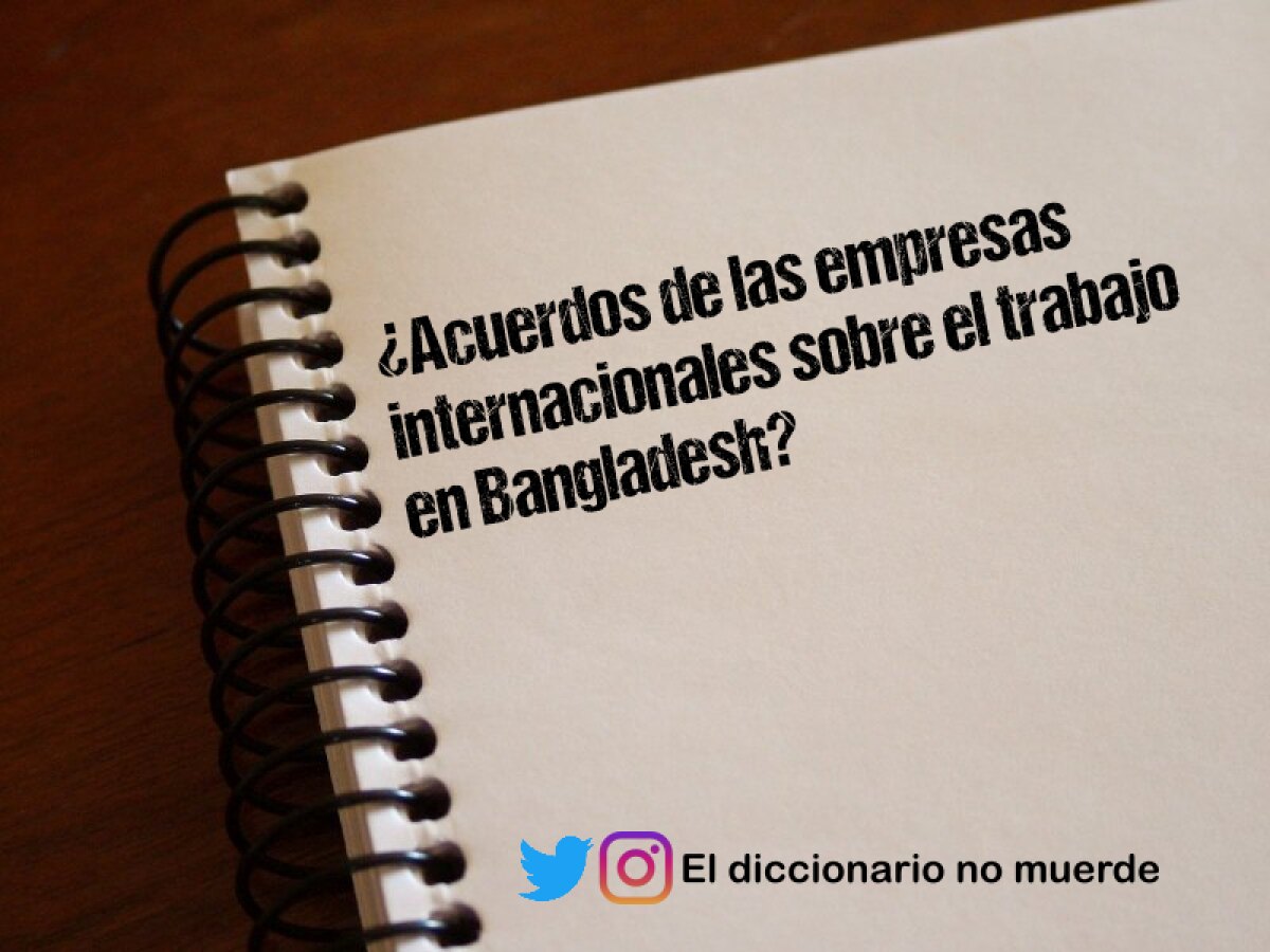 ¿Acuerdos de las empresas internacionales sobre el trabajo en Bangladesh?