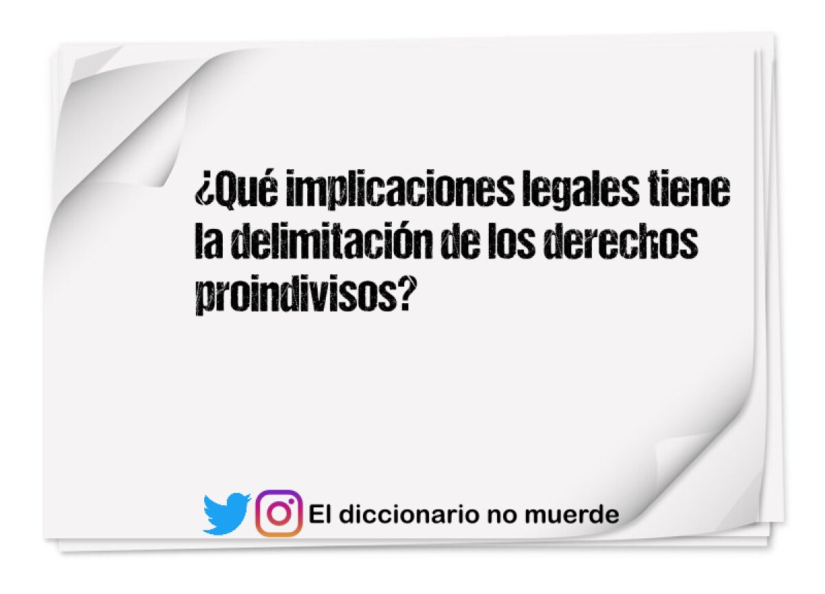 ¿Qué implicaciones legales tiene la delimitación de los derechos proindivisos?